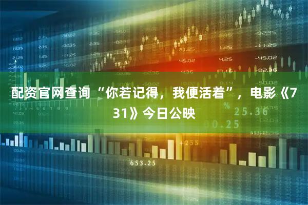 配资官网查询 “你若记得，我便活着”，电影《731》今日公映