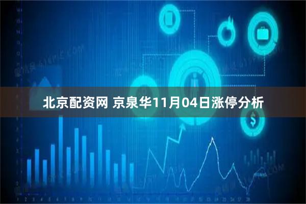 北京配资网 京泉华11月04日涨停分析